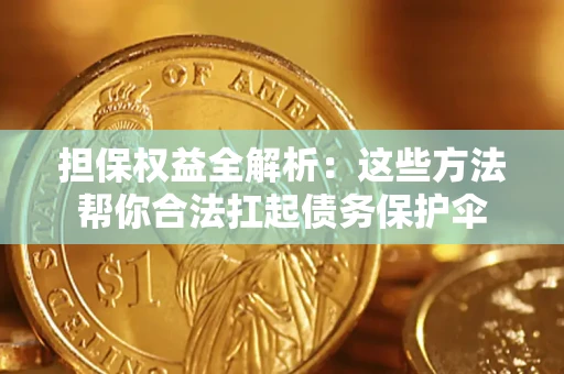 武汉担保权益全解析：这些方法帮你合法扛起债务保护伞