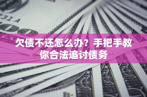 武汉欠债不还怎么办？手把手教你合法追讨债务