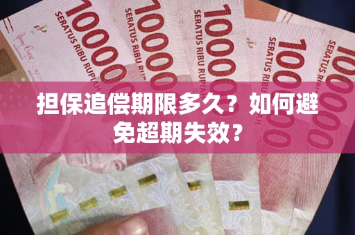 武汉担保追偿期限多久?如何避免超期失效? 武汉担保追偿期限多久?如何避免超期失效?