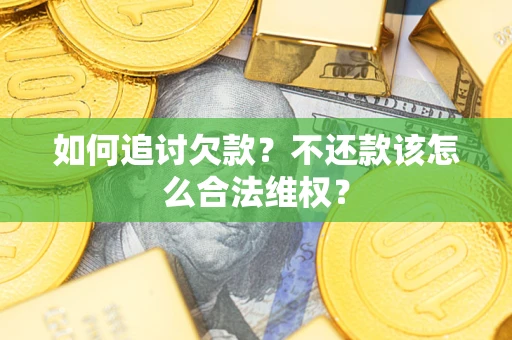 武汉如何追讨欠款？不还款该怎么合法维权？
