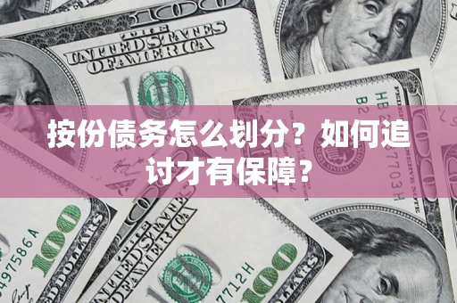 武汉按份债务怎么划分？如何追讨才有保障？