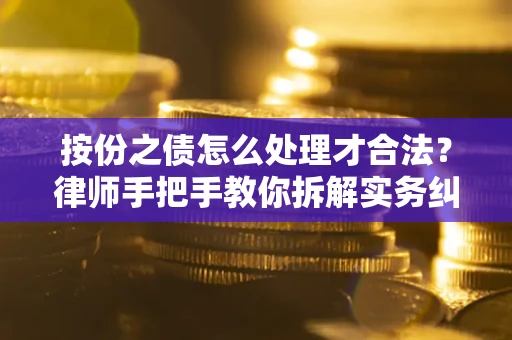 武汉按份之债怎么处理才合法？律师手把手教你拆解实务纠纷