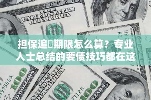 武汉担保追償期限怎么算？专业人士总结的要债技巧都在这里了