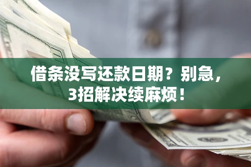 武汉借条没写还款日期？别急，3招解决续麻烦！