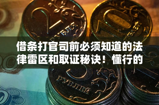 武汉借条打官司前必须知道的法律雷区和取证秘诀！懂行的人已经留好这些证据