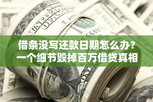武汉借条没写还款日期怎么办？一个细节毁掉百万借贷真相