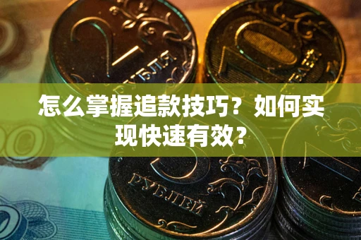 武汉怎么掌握追款技巧？如何实现快速有效？
