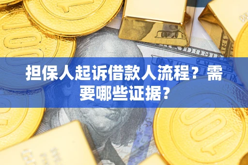 武汉担保人起诉借款人流程?需要哪些证据? 武汉担保人起诉借款人流程?需要哪些证据?