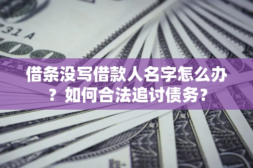 武汉借条没写借款人名字怎么办？如何合法追讨债务？