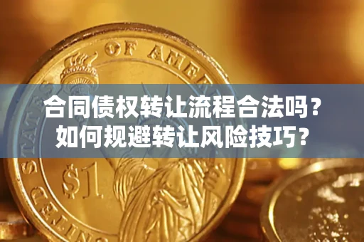 武汉合同债权转让流程合法吗？如何规避转让风险技巧？