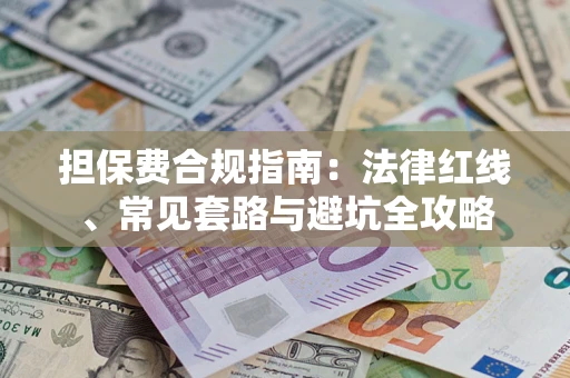 武汉担保费合规指南：法律红线、常见套路与避坑全攻略