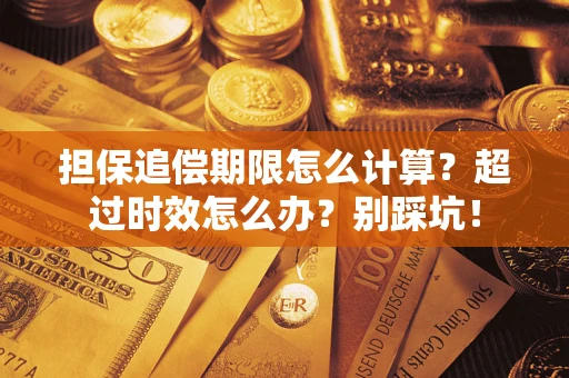 武汉担保追偿期限怎么计算？超过时效怎么办？别踩坑！