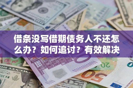 武汉借条没写借期债务人不还怎么办？如何追讨？有效解决方案！