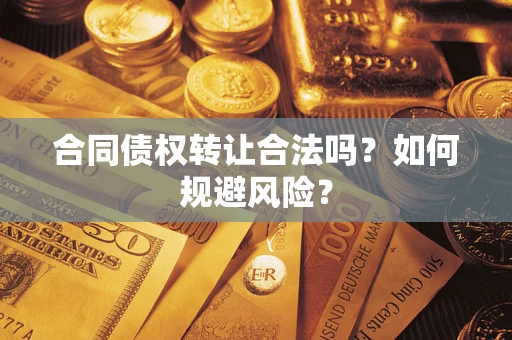 武汉合同债权转让合法吗?如何规避风险? 武汉合同债权转让合法吗?如何规避风险?