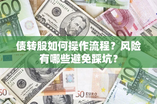 武汉债转股如何操作流程?风险有哪些避免踩坑? 武汉债转股如何操作流程?风险有哪些避免踩坑?