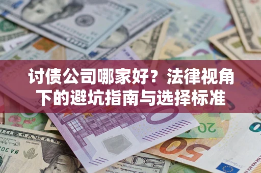 武汉讨债公司哪家好？法律视角下的避坑指南与选择标准
