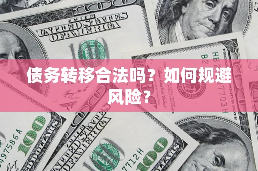 武汉债务转移合法吗？如何规避风险？