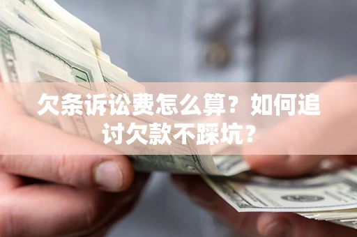 武汉欠条诉讼费怎么算？如何追讨欠款不踩坑？