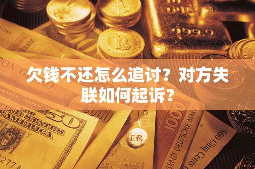 武汉欠钱不还怎么追讨？对方失联如何起诉？