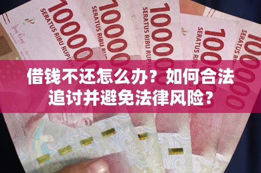 武汉借钱不还怎么办？如何合法追讨并避免法律风险？