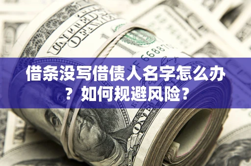 武汉借条没写借债人名字怎么办？如何规避风险？