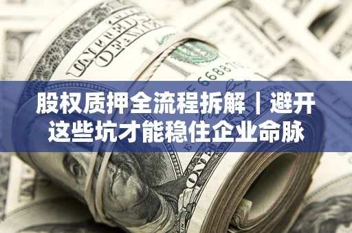 武汉股权质押全流程拆解｜避开这些坑才能稳住企业命脉