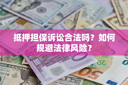 武汉抵押担保诉讼合法吗？如何规避法律风险？