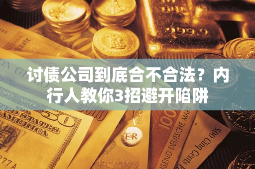 武汉讨债公司到底合不合法？内行人教你3招避开陷阱