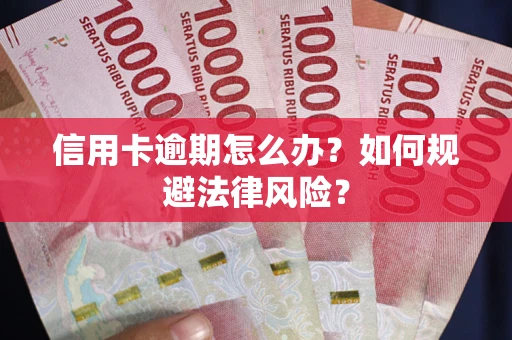 武汉信用卡逾期怎么办？如何规避法律风险？