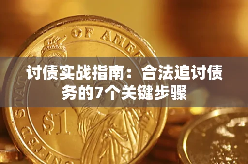 武汉讨债实战指南：合法追讨债务的7个关键步骤