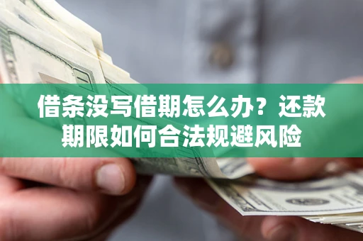 武汉借条没写借期怎么办？还款期限如何合法规避风险