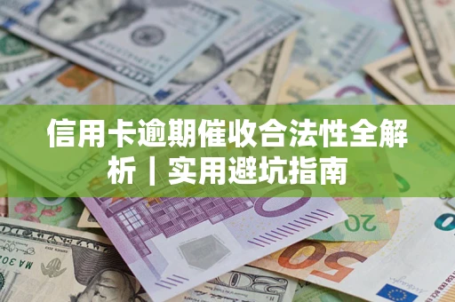 武汉信用卡逾期催收合法性全解析｜实用避坑指南