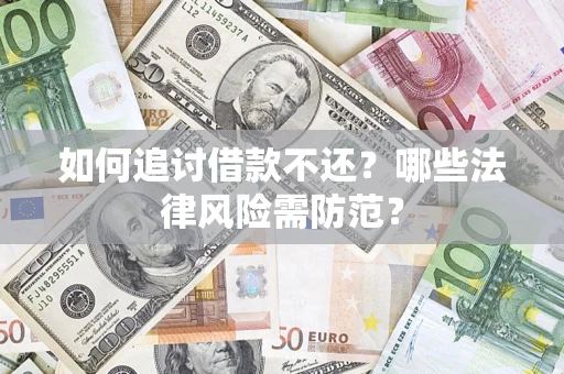 武汉如何追讨借款不还？哪些法律风险需防范？